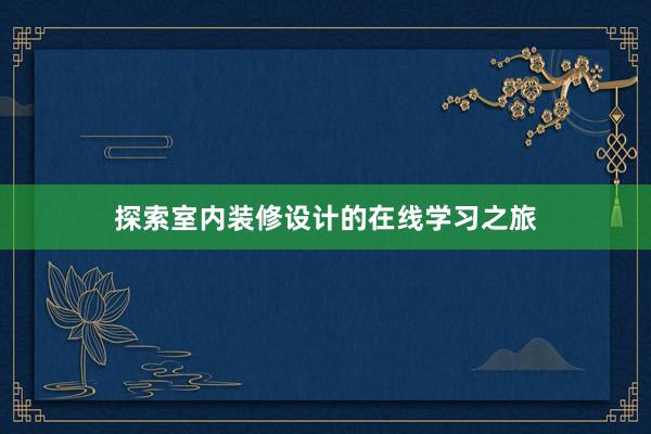 探索室内装修设计的在线学习之旅